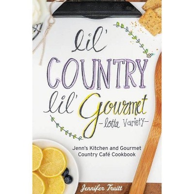 Lil' Country, Lil' Gourmet, Lotta Variety - by  Jennifer Truitt (Paperback)