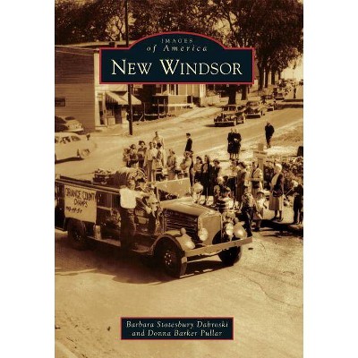 New Windsor - (Images of America (Arcadia Publishing)) by  Barbara Stotesbury Dabroski & Donna Barker Pullar (Paperback)