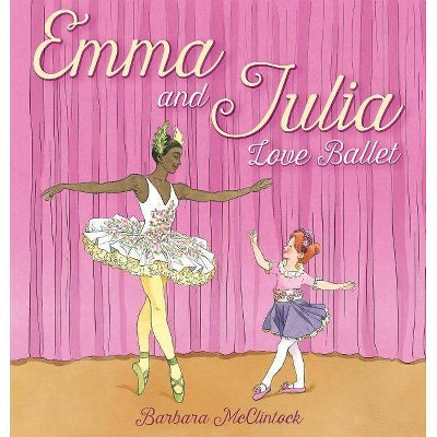 Emma and Julia Love Ballet - by  Barbara McClintock (Hardcover)