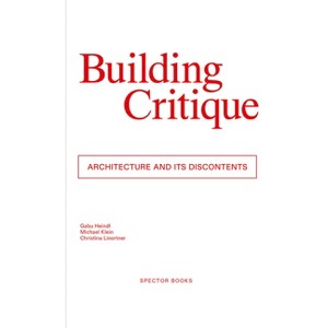 Building Critique - by  Gabu Heindl & Ana Jeinic & Ruth Sonderegger & Michael Klein & Christina Linortner (Paperback) - 1 of 1