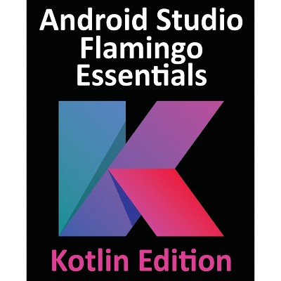 Android Studio Flamingo Essentials - Kotlin Edition - by  Neil Smyth (Paperback)