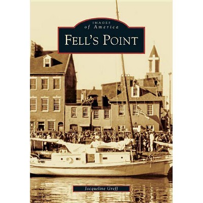 Fell's Point - (Images of America (Arcadia Publishing)) by  Jacqueline Greff (Paperback)