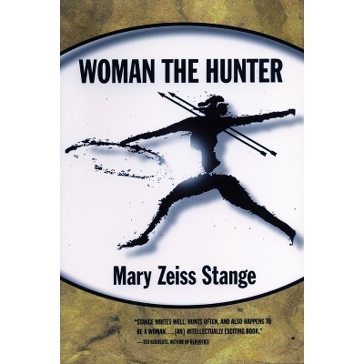 Woman the Hunter - by  Mary Zeiss Stange (Paperback)