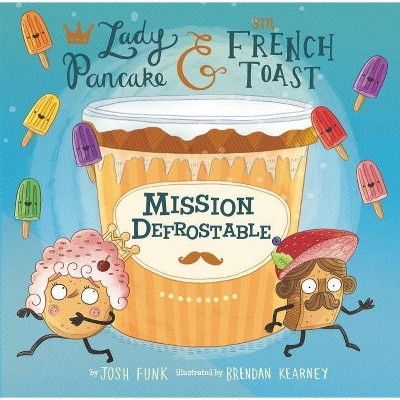 Mission Defrostable, 3 - (Lady Pancake & Sir French Toast) by  Josh Funk (Hardcover)