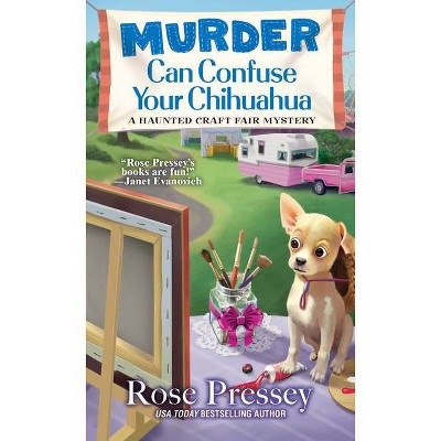 Murder Can Confuse Your Chihuahua - (Haunted Craft Fair Mystery) by  Rose Pressey (Paperback)