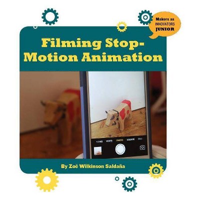 Filming Stop-Motion Animation - (21st Century Skills Innovation Library: Makers as Innovators Junior) by  Zoee Wilkinson Saldaana (Paperback)