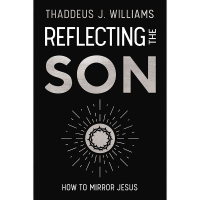 Reflecting the Son - by  Thaddeus J Williams (Paperback)