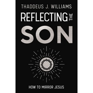 Reflecting the Son - by  Thaddeus J Williams (Paperback) - 1 of 1