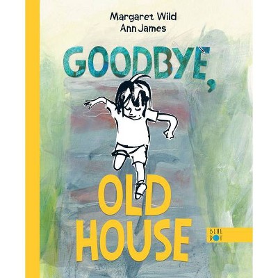 Goodbye, Old House - by  Margaret Wild (Hardcover)