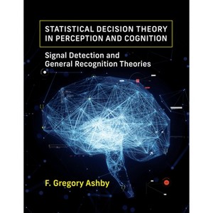 Statistical Decision Theory in Perception and Cognition - by  F Gregory Ashby (Paperback) - 1 of 1