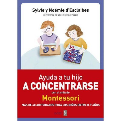 Ayuda a Tu Hijo a Concentrarse Con El Metodo Montessori - by  Sylvie D'Esclaibes (Paperback)