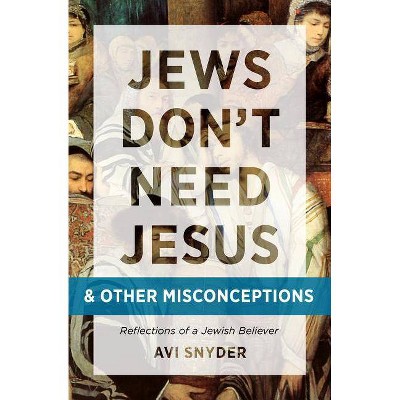 Jews Don't Need Jesus. . .and Other Misconceptions - by  Avi Snyder (Paperback)