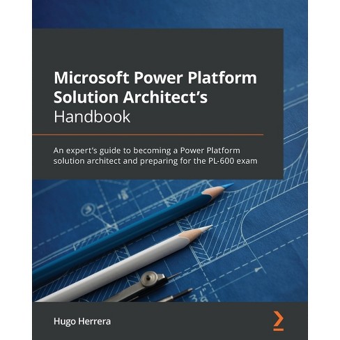 Microsoft Power Platform Solution Architect's Handbook - By Hugo Herrera  (paperback) : Sns-Brigh10