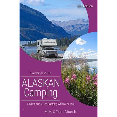 Traveler's Guide to Alaskan Camping - by  Mike Church & Terri Church (Paperback)