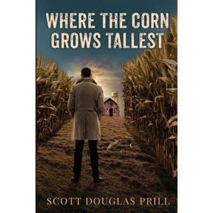 Where the Corn Grows Tallest - by  Scott D Prill (Paperback) - 1 of 1