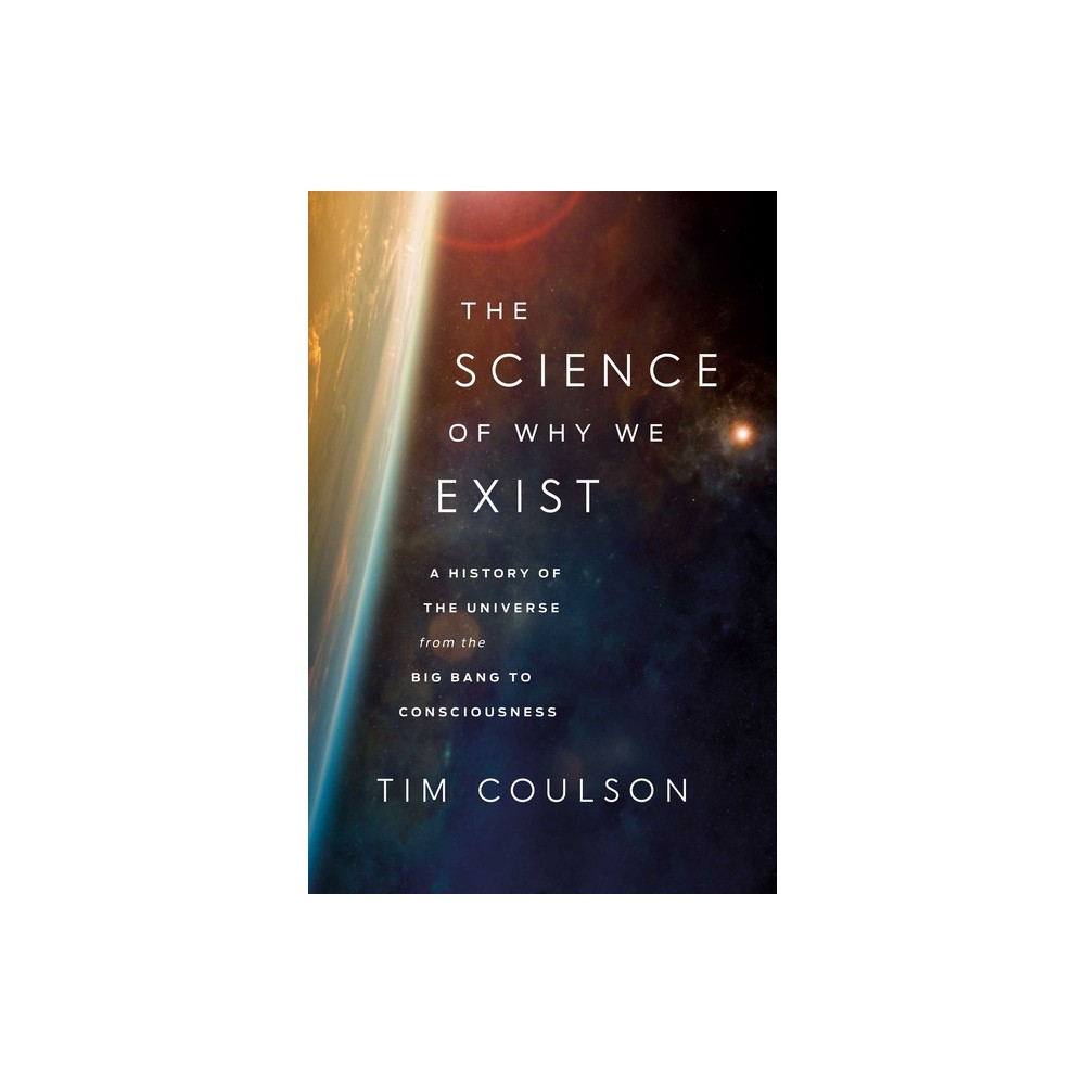 The Science of Why We Exist - by Tim Coulson (Hardcover)