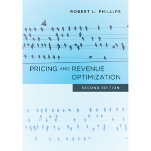 Pricing and Revenue Optimization - 2nd Edition by  Robert L Phillips (Hardcover) - 1 of 1