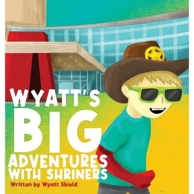Wyatt's Big Adventures with Shriners - by  Wyatt Shield (Hardcover)