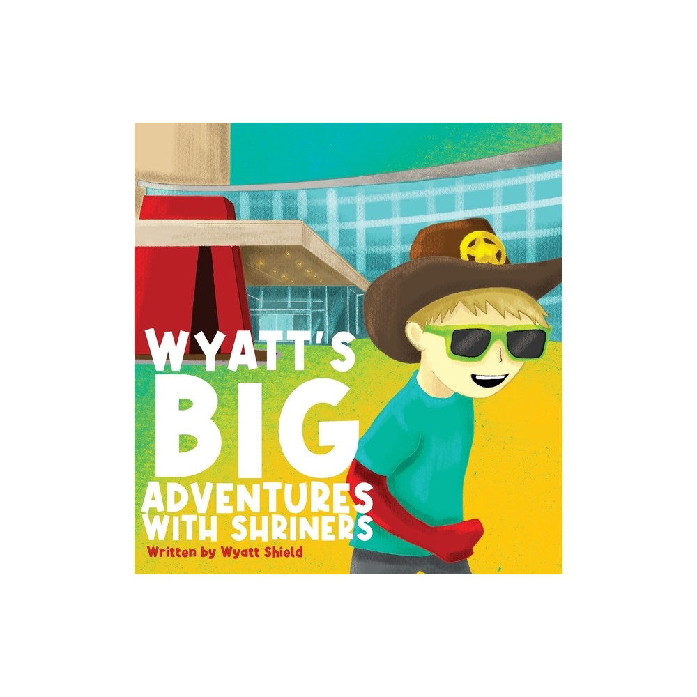 Wyatts Big Adventures with Shriners - by Wyatt Shield (Hardcover)