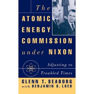 The Atomic Energy Commission Under Nixon - by  G Seaborg & B Loeb (Hardcover) - 1 of 1