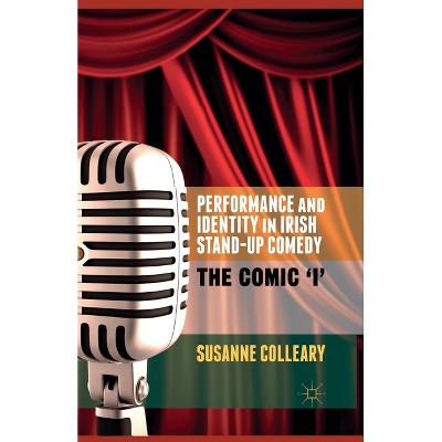 Performance and Identity in Irish Stand-Up Comedy - by  S Colleary (Paperback)