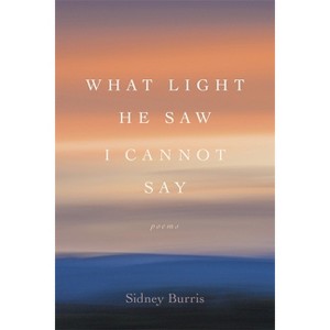 What Light He Saw I Cannot Say - (Southern Messenger Poets) by  Sidney Burris (Paperback) - 1 of 1