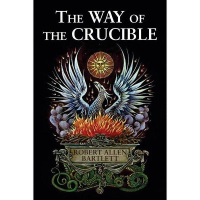 The Way of the Crucible - by  Robert Allen Bartlett (Paperback)