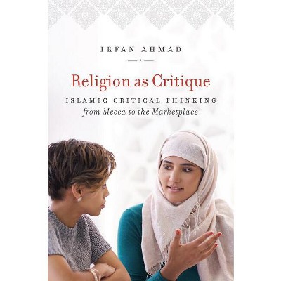 Religion as Critique - (Islamic Civilization and Muslim Networks) by  Irfan Ahmad (Paperback)