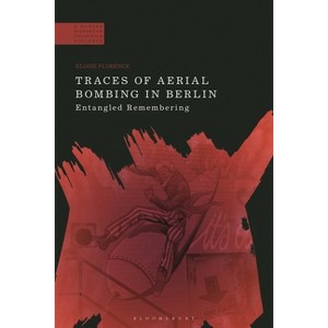 Traces of Aerial Bombing in Berlin - (Modern History of Politics and Violence) by  Eloise Florence (Paperback) - 1 of 1