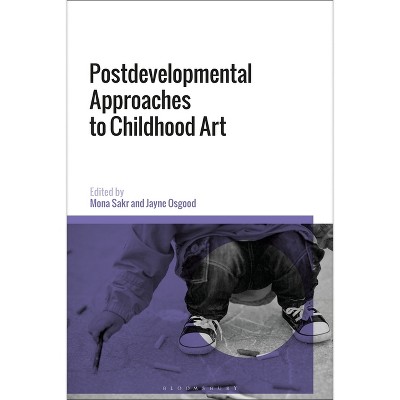 Postdevelopmental Approaches to Childhood Art - by  Jayne Osgood & Mona Sakr (Paperback)