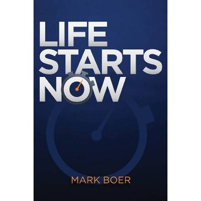 Life Starts Now - by  Mark Boer (Paperback)