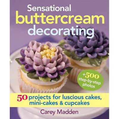 Sensational Buttercream Decorating - by  Carey Madden (Hardcover)