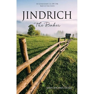 JINDRICH The Baker - by  John Michael Dusek (Paperback)