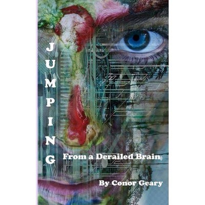Jumping From a Derailed Brain - by  Conor Geary (Paperback)