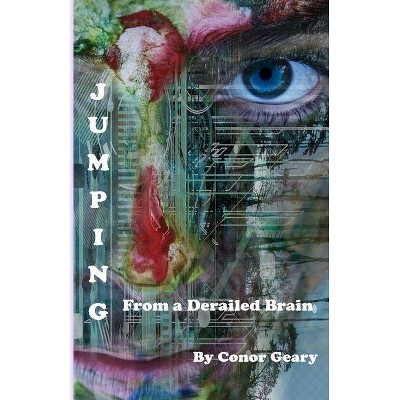 Jumping From a Derailed Brain - by  Conor Geary (Paperback)