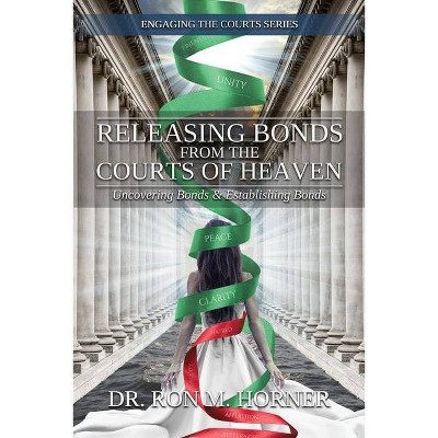 Releasing Bonds from the Courts of Heaven - by  Ron M Horner (Paperback)