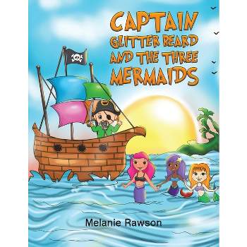 Captain Glitter Beard and the Three Mermaids - by  Melanie Rawson (Paperback)