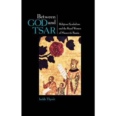 Between God and Tsar - (Niu Slavic, East European, and Eurasian Studies) by  Isolde Thyret (Hardcover)