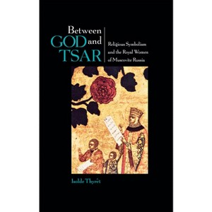 Between God and Tsar - (Niu Slavic, East European, and Eurasian Studies) by  Isolde Thyret (Hardcover) - 1 of 1