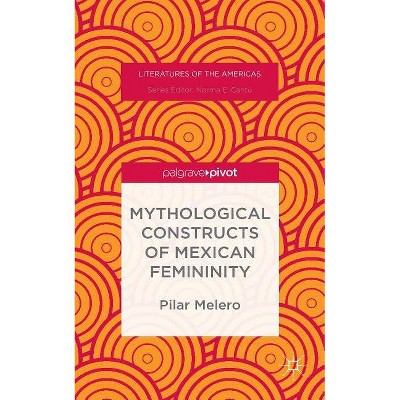 Mythological Constructs of Mexican Femininity - (Literatures of the Americas) by  Pilar Melero (Hardcover)