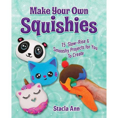 Make Your Own Squishies - by  Ann Stacia (Paperback)