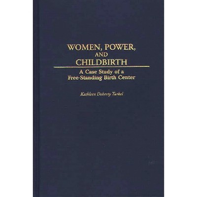 Women, Power, and Childbirth - by  Kathleen Doherty Turkel (Hardcover)