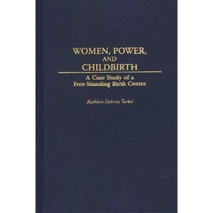 Women, Power, and Childbirth - by  Kathleen Doherty Turkel (Hardcover) - 1 of 1