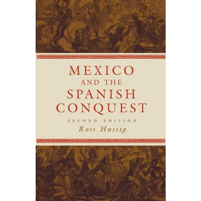 Mexico and the Spanish Conquest - 2nd Edition by  Ross Hassig (Paperback)