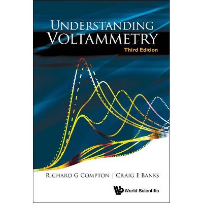 Understanding Voltammetry (Third Edition) - by  Richard Guy Compton & Craig E Banks (Paperback)