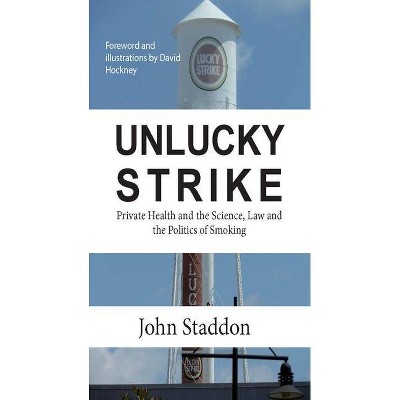Unlucky Strike: Private Health and the Science, Law and Politics of Smoking - by  John Staddon & David Hockney (Paperback)