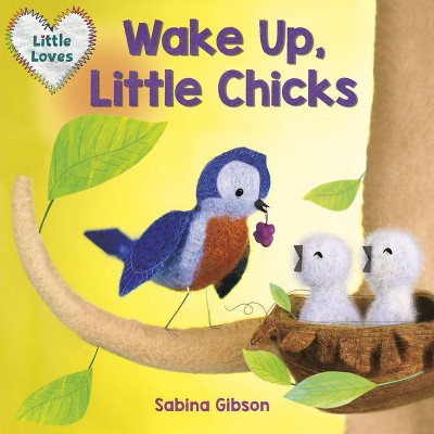 Wake Up, Little Chicks! (Little Loves) - by  Sabina Gibson (Board Book)