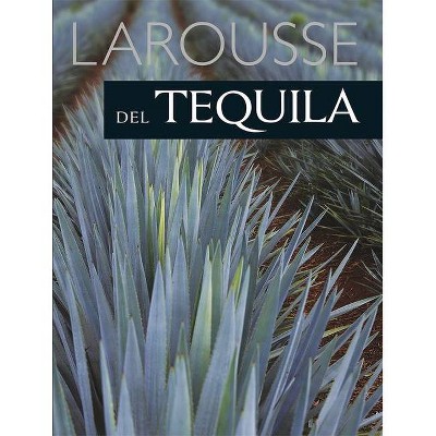 Larousse del Tequila - by  Alberto Navarro (Hardcover)