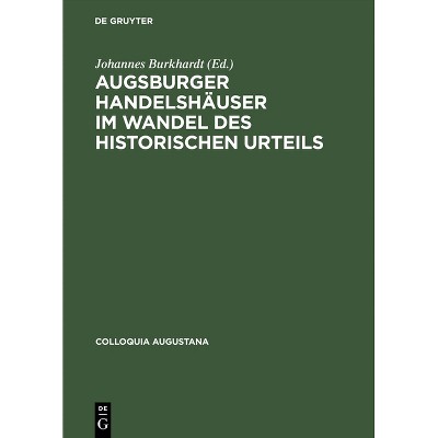 Augsburger Handelshäuser Im Wandel Des Historischen Urteils - (Colloquia Augustana) by  Johannes Burkhardt (Hardcover)