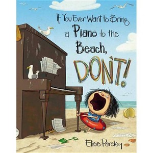 If You Ever Want to Bring a Piano to the Beach, Don't! - (Magnolia Says Don't!) by  Elise Parsley (Hardcover) - 1 of 1